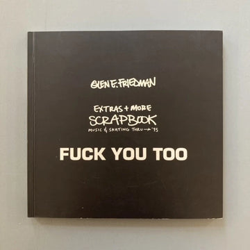 Glen E. Friedman - FUCK YOU TOO : The Extras + More Scrapbook - ConSafos Press 2005 Saint-Martin Bookshop