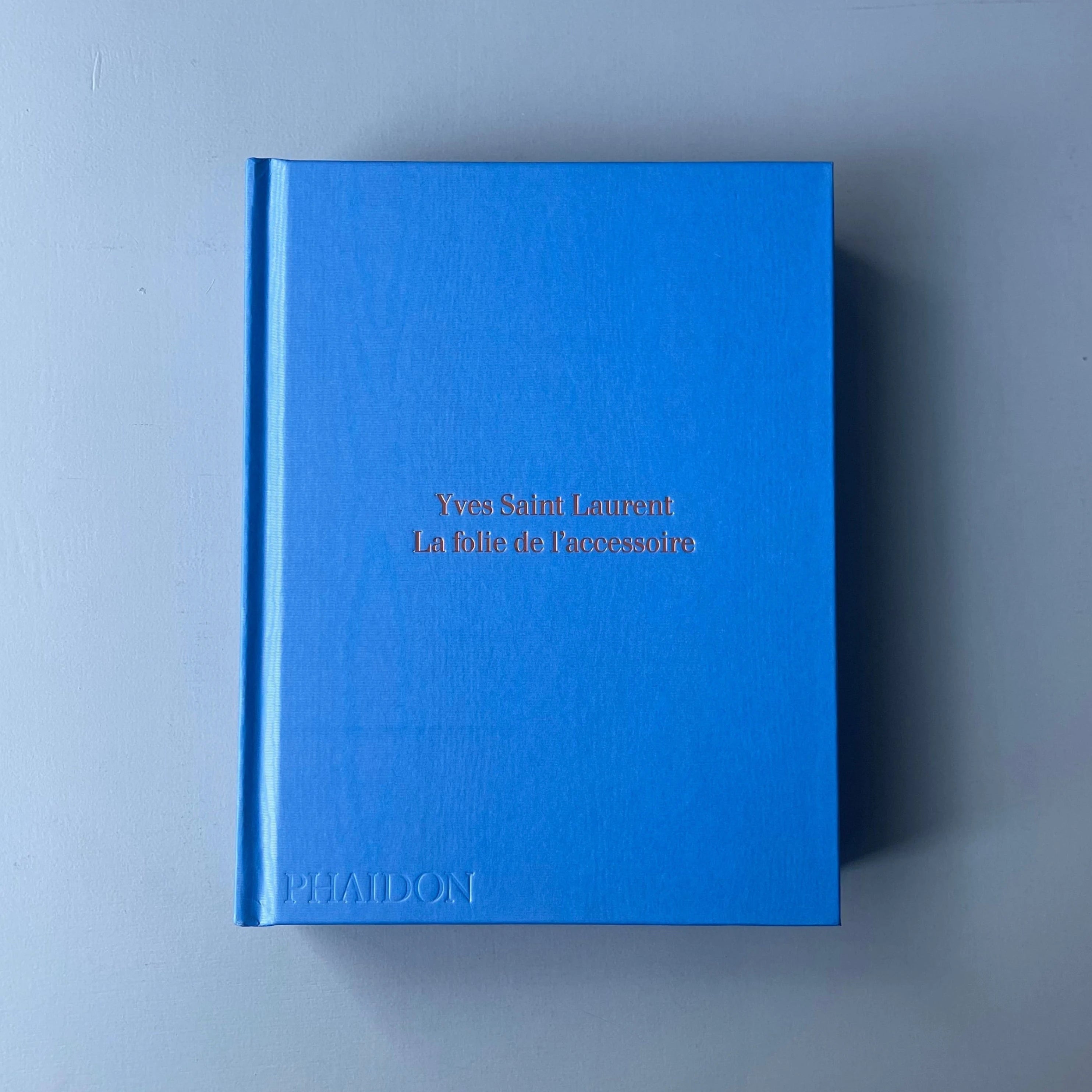 Yves Saint Laurent - La Folie de l'accessoire - Phaidon 2017