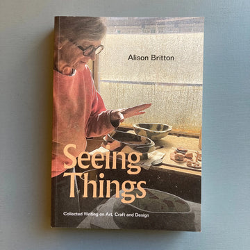 Alison Britton - Seeing Things: Collected Writing on Art, Craft and Design - Occasional Papers 2023