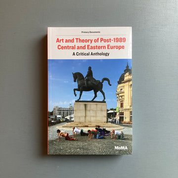 Art and Theory of Post-1989 Central and Eastern Europe: a Critical Anthology - MoMA 2018 - Saint-Martin Bookshop