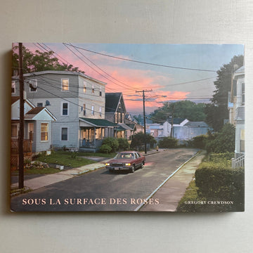 Gregory Crewdson - Sous la surface des roses - Textuel 2008 - Saint-Martin Bookshop