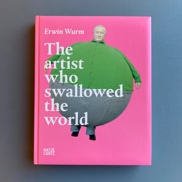 Erwin Wurm - The artist who swallowed the world - Hatje Cantz 2008 - Saint-Martin Bookshop