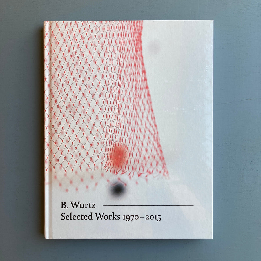 B. Wurtz - Selected Works 1970-2015 - Baltic 2015 - Saint-Martin Bookshop