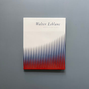 Walter Leblanc - Catalogue raisonné + Addenda - Ludion 1997/2011 - Saint-Martin Bookshop