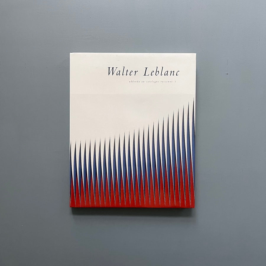 Walter Leblanc - Catalogue raisonné + Addenda - Ludion 1997/2011 - Saint-Martin Bookshop