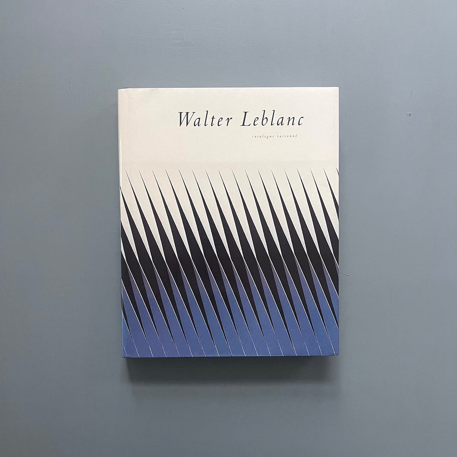 Walter Leblanc - Catalogue raisonné + Addenda - Ludion 1997/2011 - Saint-Martin Bookshop