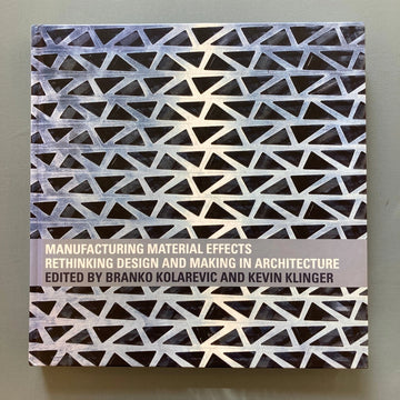 Manufacturing Material Effects: rethinking design and making in architecture - Routledge 2008