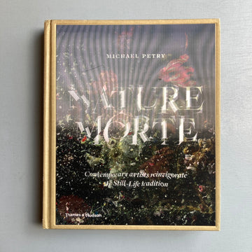 Michael Petry - Nature Morte: Contemporary artists - Thames & Hudson 2013 - Saint-Martin Bookshop