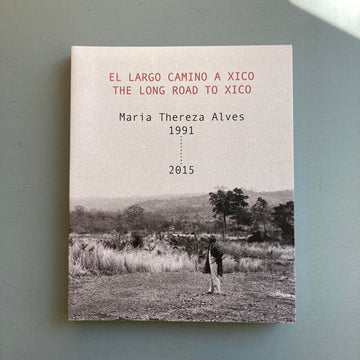 Maria Thereza Alves - El Largo Camino a Xico / The Long Road to Xico, 1991-2015 - Sternberg Press 2017